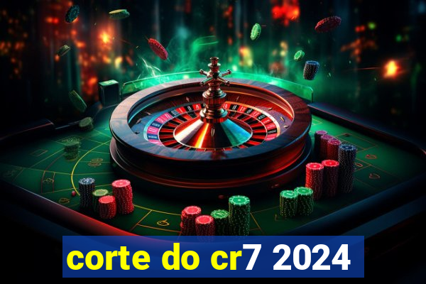 corte do cr7 2024